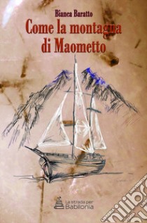 Come la montagna di Maometto libro di Baratto Bianca