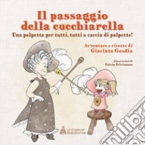 Il passaggio della cucchiarella. Una polpetta per tutti, tutti a caccia di polpette libro di Gasdia Giacinta