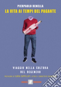 La vita ai tempi del Pagante. Viaggio nella cultura del degenero libro di Renella Pierpaolo