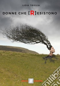 Donne che [R]esistono libro di Triglia Lidia