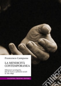 La mendicità contemporanea. Riflessioni sociologiche, dati di ricerca e politiche sociali in Alto Adige libro di Campana Francesco