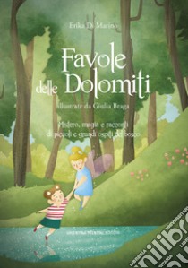 Favole delle Dolomiti. Mistero, magia e racconti di piccoli e grandi ospiti del bosco. Ediz. a colori libro di Di Marino Erika