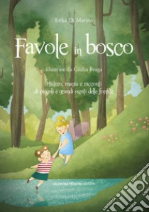 Favole in bosco. Mistero, magia e racconti di piccoli e grandi ospiti delle foreste.. Ediz. a colori libro di Di Marino Erika