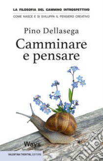 Camminare e pensare. La filosofia del cammino introspettivo. Come nasce e si sviluppa il pensiero creativo libro di Dellasega Pino