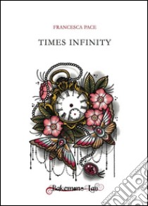 Times infinity libro di Pace Francesca