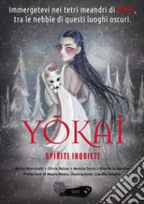 Yokai. Spiriti inquieti libro di Mancinelli Marco; Balzar Olivia; Serra Monica; Beato M. (cur.)