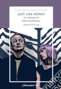 Just like honey. Il cinema di Sofia Coppola libro di Strazza Cecilia; Ponziani Martina; Sparti R. (cur.)