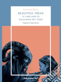 Beautiful freak. Le fiabe nere di Guillermo Del Toro libro di Rauco Emanuele