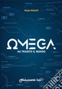 Omega ha tradito il mondo. Ediz. variant libro di Altobelli Diego