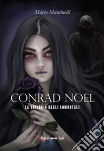 Conrad Noel. La trilogia degli immortali. Nuova ediz. libro di Mancinelli Marco