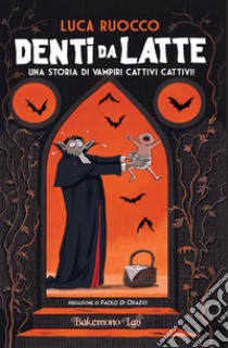 Denti da latte. Una storia di vampiri cattivi cattivi! libro di Ruocco Luca