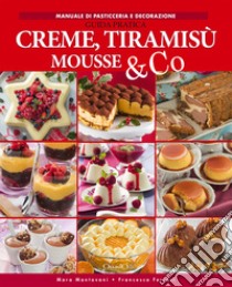 Creme, tiramisù, mousse & Co. Guida pratica libro di Mantovani Mara; Ferrari Francesca