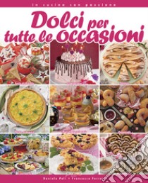 Dolci per tutte le occasioni. Guida pratica libro di Peli Daniela; Ferrari Francesca