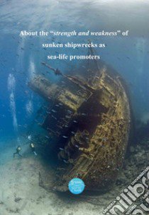 About the «strength and weakness» of sunken shipwrecks as sea-life promoters. Ediz. bilingue libro di Jereb Patrizia; Rollandi L. (cur.)