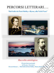 Percorsi letterari... «Dal Golfo dei poeti Shelley e Byron, alla Val di Vara» libro di Pisacco E. (cur.)