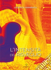 L'intensità del risveglio libro di Ammiragli Ludovica