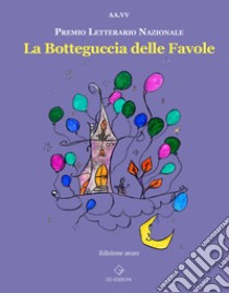 La botteguccia delle favole. Premio Letterario Nazionale 2021 libro di Picerno G. (cur.); Fazzi E. (cur.); Desideri C. (cur.)