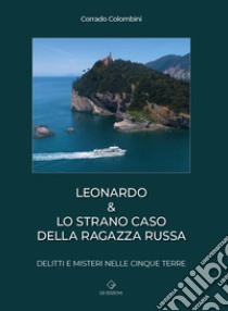 Leonardo & lo strano caso della ragazza russa. Delitti e misteri nelle Cinque Terre libro di Colombini Corrado