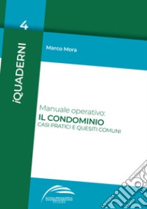 Manuale operativo: il condominio. Casi pratici e quesiti comuni libro di Mora Marco