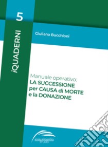 Manuale operativo: la successione per causa di morte e la donazione libro di Bucchioni Giuliana