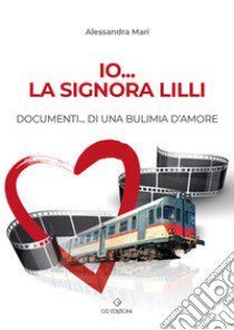 Io... la signora Lilli. Documenti... di una bulimia d'amore libro di Mari Alessandra