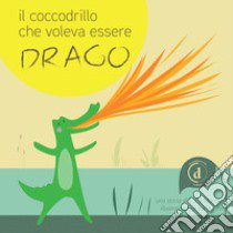 Il coccodrillo che voleva essere drago libro di Martini Luca