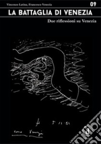 La battaglia di Venezia. Due riflessioni su Venezia libro di Latina Vincenzo; Venezia Francesco