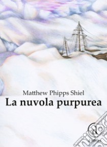 La nuvola purpurea. Ediz. integrale libro di Shiel Matthew Phipps; Valentini V. (cur.)