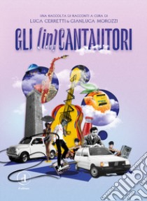 Gli (in)cantautori libro di Cerretti L. (cur.); Morozzi G. (cur.)