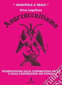 Anarcoccultismo. Dissertazione sulle cospirazioni dei re e sulle cospirazioni dei popoli libro di Lagalisse Erica