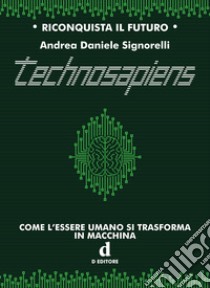 Technosapiens. Come l'essere umano si trasforma in macchina libro di Signorelli Andrea Daniele