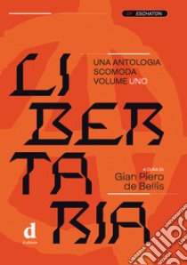 Libertaria. Una antologia scomoda. Vol. 1 libro di De Bellis G. P. (cur.)