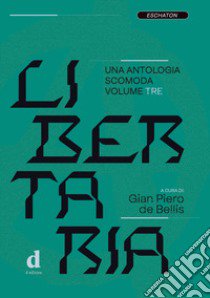 Libertaria. Una antologia scomoda. Vol. 3 libro di De Bellis G. P. (cur.)