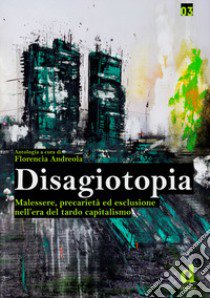 Disagiotopia. Malessere, precarietà ed esclusione nel tardo capitalismo libro di Andreola F. (cur.)