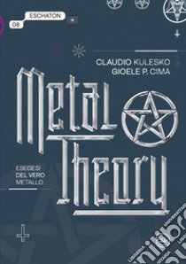 Metal theory. Esegesi del vero metallo libro di Kulesco Claudio; Cima Gioele