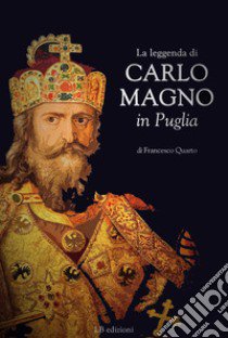 La leggenda di Carlo Magno in Puglia libro di Quarto Francesco