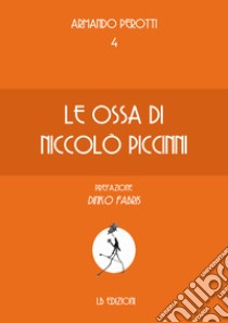 Le ossa di Niccolò Piccinni libro di Perotti Armando