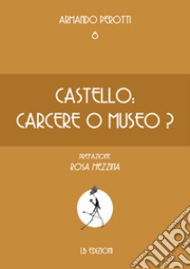 Castello: carcere o museo? libro di Perotti Armando