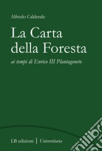 La Carta della Foresta ai tempi di Enrico III Plantageneto libro di Calderale Alfredo