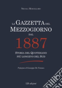 La Gazzetta del Mezzogiorno dal 1887. Storia del quotidiano più longevo del Sud libro di Mascellaro Nicola