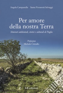 Per amore della nostra Terra. Itinerari ambientali, storici e culturali di Puglia libro di Campanella Angela; Fizzarotti Selvaggi Santa