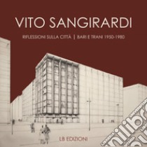 Vito Sangirardi. Riflessioni sulla città. Bari e Trani 1950-1980 libro