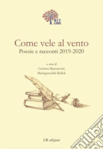 Come vele al vento. Poesie e racconti 2019-2020 libro di Maremonti C. (cur.); Belloli M. (cur.)