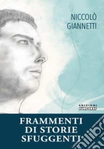 Frammenti di storie fuggenti libro di Giannetti Niccolò