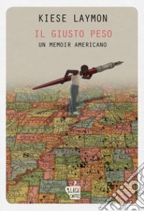 Il giusto peso. Un memoir americano libro di Laymon Kiese