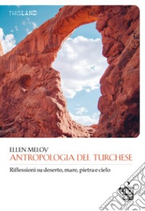 Antropologia del turchese. Riflessioni su deserto, mare, pietra e cielo libro di Meloy Ellen