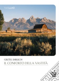 Il conforto della vastità libro di Ehrlich Gretel