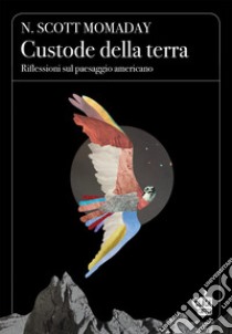 Custode della terra. Riflessioni sul paesaggio americano libro di Momaday N. Scott