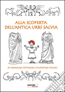 Alla scoperta dell'antica Urbs Salvia libro di Pettinari Francesca; Poloni Giuseppina