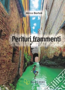 Perituri frammenti libro di Bortoli Mirco